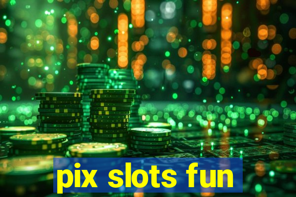 pix slots fun